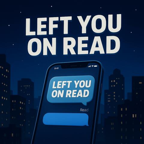 LEFT YOU ON READ