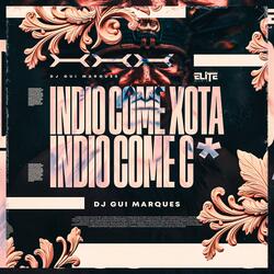 Índio come Xota, Índio come C*