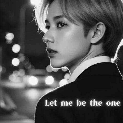 Let me be the one