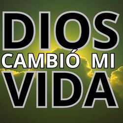 DIOS CAMBIÓ MI VIDA