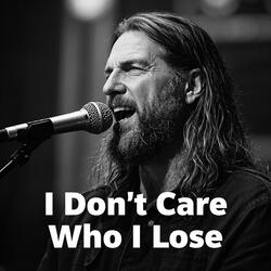 I Don't Care Who I Lose