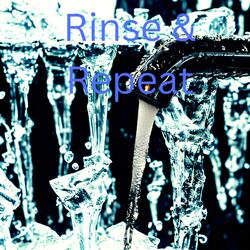 Rinse & Repeat