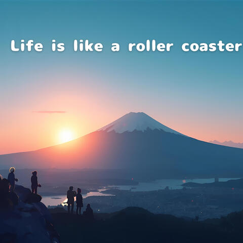 Life is like a roller coaster