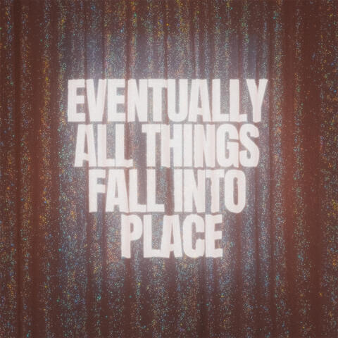 Eventually All Things Fall into Place