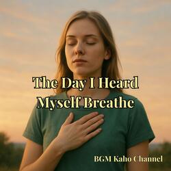 The Day I Heard Myself Breathe