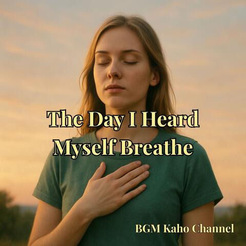The Day I Heard Myself Breathe