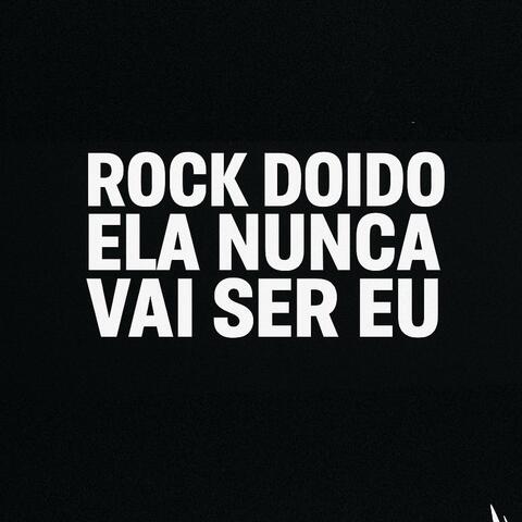 ROCK DOIDO ELA NUNCA VAI SER EU