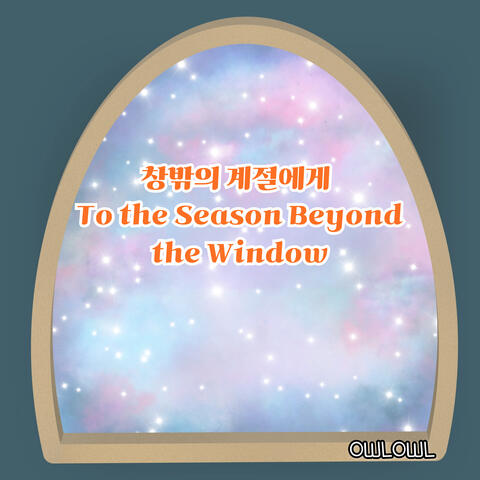 To the Season Beyond the Window