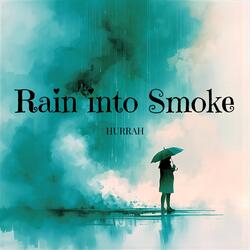 Rain into Smoke