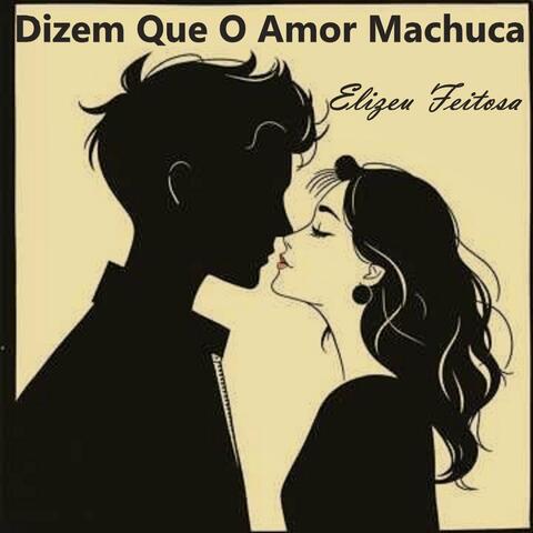 DIZEM QUE O AMOR MACHUCA