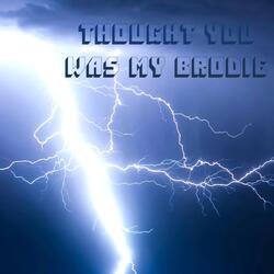 Thought you was my brodie