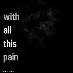 with all this pain