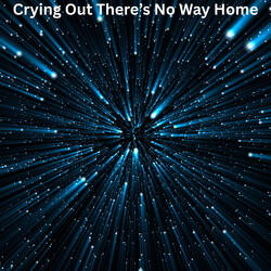 Crying Out There's No Way Home