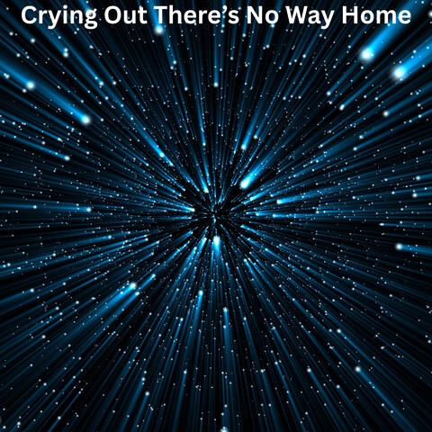 Crying Out There's No Way Home