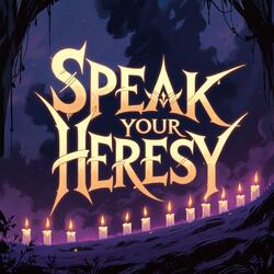 Speak Your Heresy