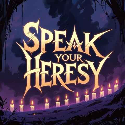 Speak Your Heresy