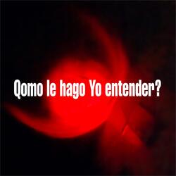 Qomo le hago Yo endender?