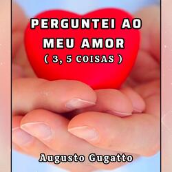 PERGUNTEI AO MEU AMOR (3, 5 COISAS)
