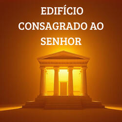 EDIFÍCIO CONSAGRADO AO SENHOR