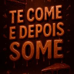 TE COME E DEPOIS SOME