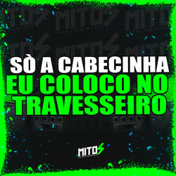 Sò a Cabecinha eu Coloco no Travesseiro