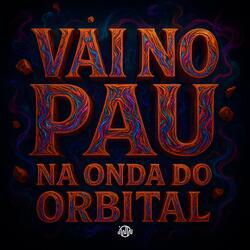VAI NO PAU - NA ONDA DO ORBITAL