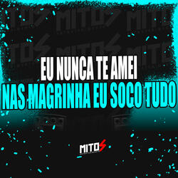 Eu Nunca Te Amei Nas Magrinha Eu Soco Tudo