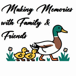 Making Memories with Family & Friends