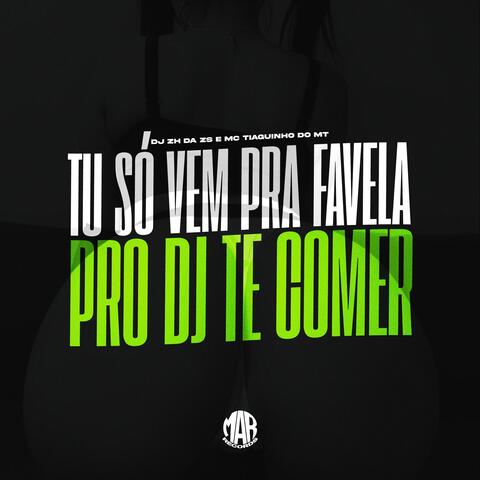 TU SÓ VEM PRA FAVELA PRO DJ TE COMER
