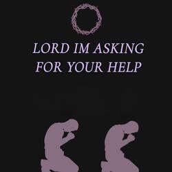 Lord I’m Asking For Your Help