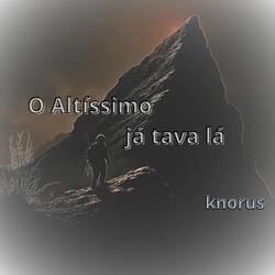 O Altíssimo Já tava Lá - Knorus