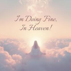 I'm Doing Fine, In Heaven!