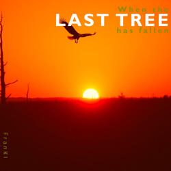 When the last tree has fallen