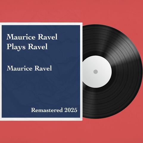 Maurice Ravel Plays Ravel: Remastered 2025