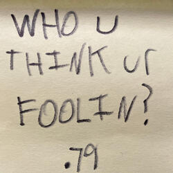 WHO YOU THINK UR FOOLIN?