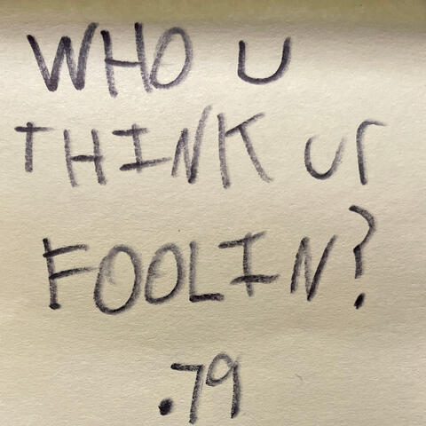 WHO YOU THINK UR FOOLIN?