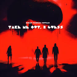 Take Me Out, I Guess