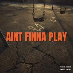 Aint Finna Play