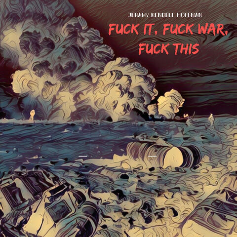 Fuck It, Fuck War, Fuck This