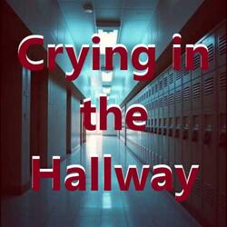 Crying in the Hallway