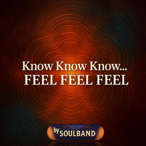 Know Know Know... FEEL FEEL FEEL