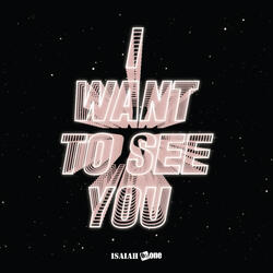 I Want To See You