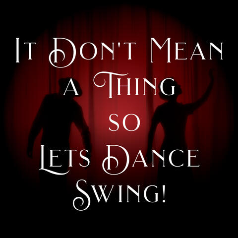 It Don't Mean a Thing so Lets Dance Swing!