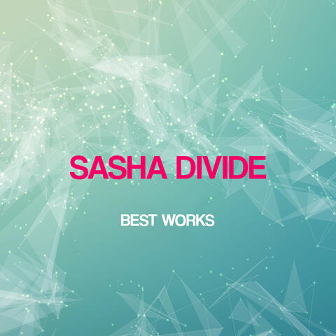 Sasha Divide Best Works