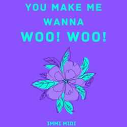 You Make Me Wanna (Woo! Woo!)