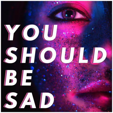 You Should Be Sad