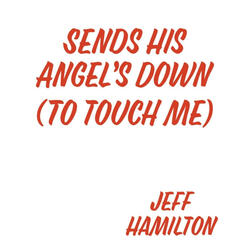 Sends His Angels Down(to touch me)