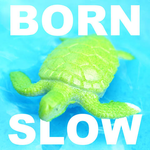 Born Slow
