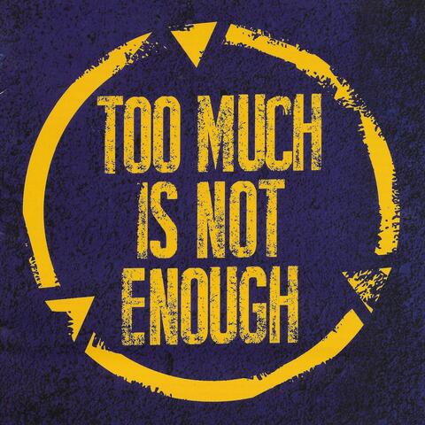 Too Much Is Not Enough