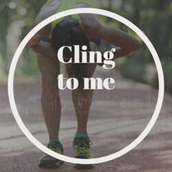 Cling to me